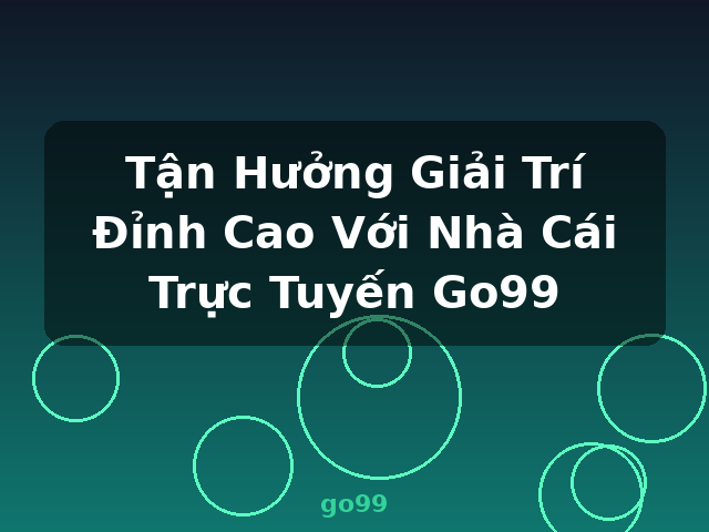 Tận Hưởng Giải Trí Đỉnh Cao Với Nhà Cái Trực Tuyến Go99 - go99 Tận Hưởng Giải Trí Đỉnh Cao Với Nhà Cái Trực Tuyến Go99 - go99
