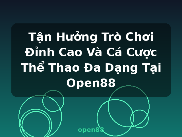 Tận Hưởng Trò Chơi Đỉnh Cao Và Cá Cược Thể Thao Đa Dạng Tại Open88 - open88