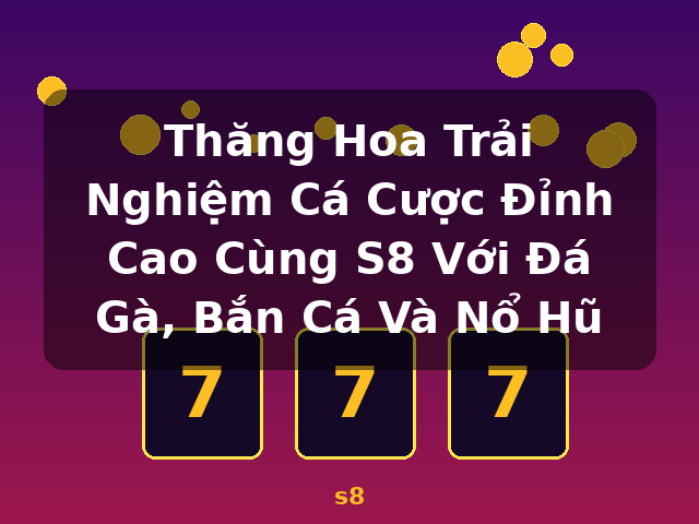 Thăng Hoa Trải Nghiệm Cá Cược Đỉnh Cao Cùng S8 Với Đá Gà, Bắn Cá Và Nổ Hũ - s8