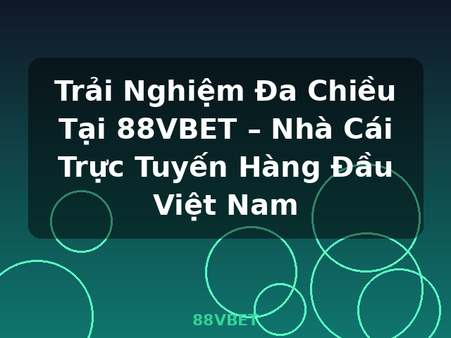 Trải Nghiệm Đa Chiều Tại 88VBET – Nhà Cái Trực Tuyến Hàng Đầu Việt Nam - 88VBET