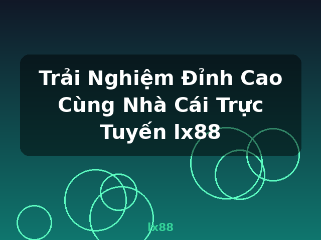 Trải Nghiệm Đỉnh Cao Cùng Nhà Cái Trực Tuyến lx88 - lx88