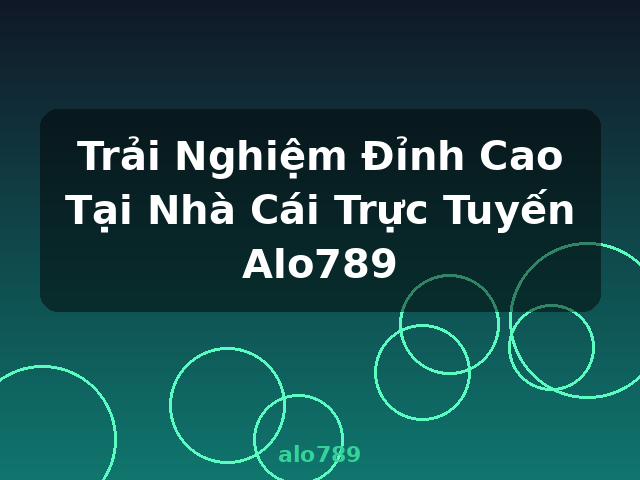 Trải Nghiệm Đỉnh Cao Tại Nhà Cái Trực Tuyến Alo789 - alo789