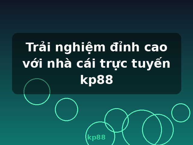 Trải nghiệm đỉnh cao với nhà cái trực tuyến kp88 - kp88