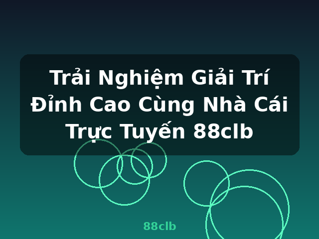 Trải Nghiệm Giải Trí Đỉnh Cao Cùng Nhà Cái Trực Tuyến 88clb - 88clb