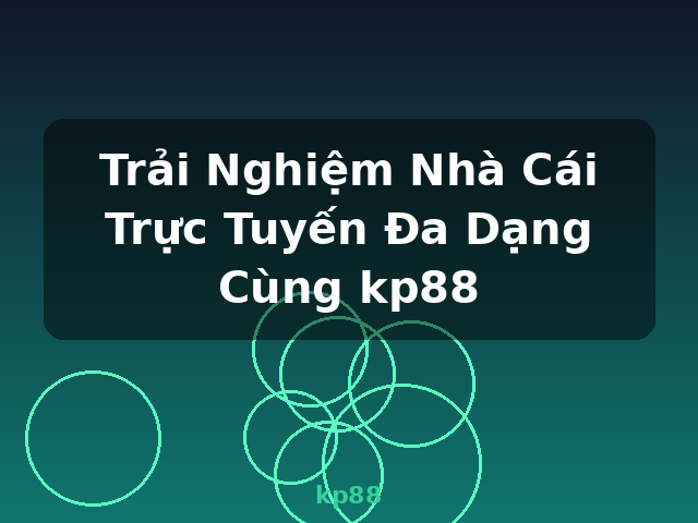 Trải Nghiệm Nhà Cái Trực Tuyến Đa Dạng Cùng kp88 - kp88