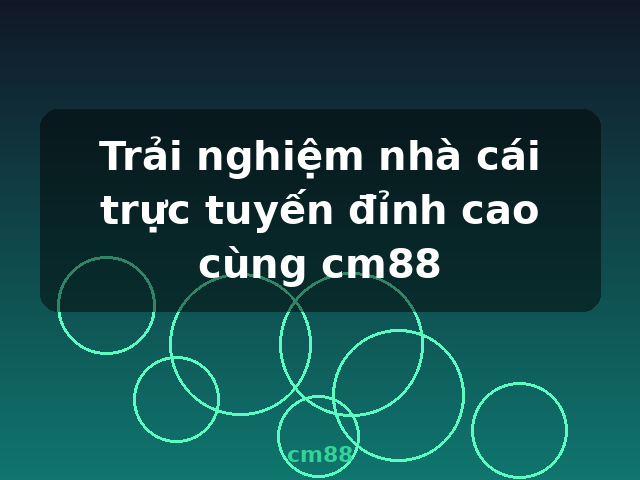 Trải nghiệm nhà cái trực tuyến đỉnh cao cùng cm88 - cm88