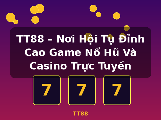 TT88 – Nơi Hội Tụ Đỉnh Cao Game Nổ Hũ Và Casino Trực Tuyến - TT88 TT88 – Nơi Hội Tụ Đỉnh Cao Game Nổ Hũ Và Casino Trực Tuyến - TT88