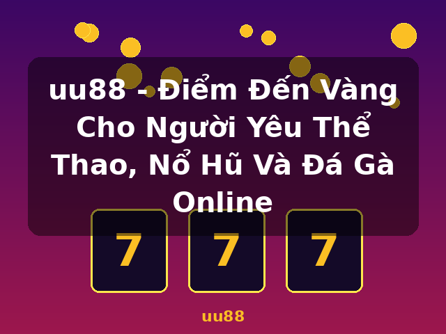 uu88 - Điểm Đến Vàng Cho Người Yêu Thể Thao, Nổ Hũ Và Đá Gà Online - uu88