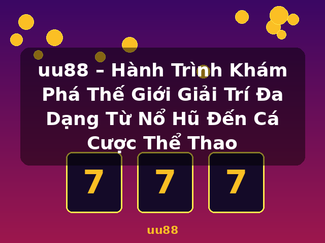 uu88 – Hành Trình Khám Phá Thế Giới Giải Trí Đa Dạng Từ Nổ Hũ Đến Cá Cược Thể Thao - uu88
