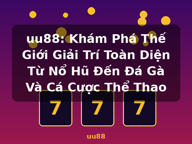 uu88: Khám Phá Thế Giới Giải Trí Toàn Diện Từ Nổ Hũ Đến Đá Gà Và Cá Cược Thể Thao - uu88