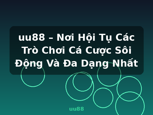 uu88 – Nơi Hội Tụ Các Trò Chơi Cá Cược Sôi Động Và Đa Dạng Nhất - uu88