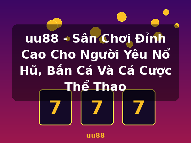 uu88 - Sân Chơi Đỉnh Cao Cho Người Yêu Nổ Hũ, Bắn Cá Và Cá Cược Thể Thao - uu88