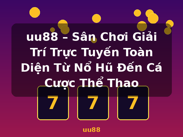 uu88 – Sân Chơi Giải Trí Trực Tuyến Toàn Diện Từ Nổ Hũ Đến Cá Cược Thể Thao - uu88