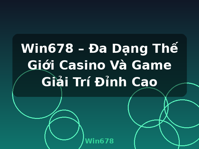 Win678 – Đa Dạng Thế Giới Casino Và Game Giải Trí Đỉnh Cao - Win678 Win678 – Đa Dạng Thế Giới Casino Và Game Giải Trí Đỉnh Cao - Win678