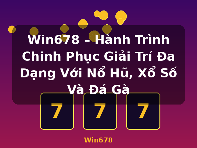 Win678 – Hành Trình Chinh Phục Giải Trí Đa Dạng Với Nổ Hũ, Xổ Số Và Đá Gà - Win678 Win678 – Hành Trình Chinh Phục Giải Trí Đa Dạng Với Nổ Hũ, Xổ Số Và Đá Gà - Win678