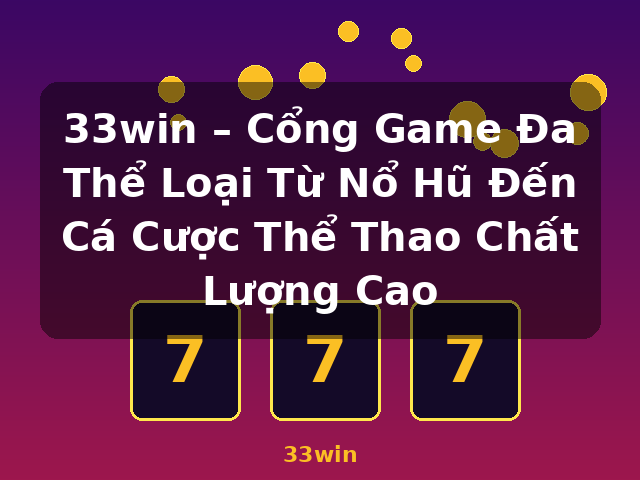 33win – Cổng Game Đa Thể Loại Từ Nổ Hũ Đến Cá Cược Thể Thao Chất Lượng Cao - 33win 33win – Cổng Game Đa Thể Loại Từ Nổ Hũ Đến Cá Cược Thể Thao Chất Lượng Cao - 33win