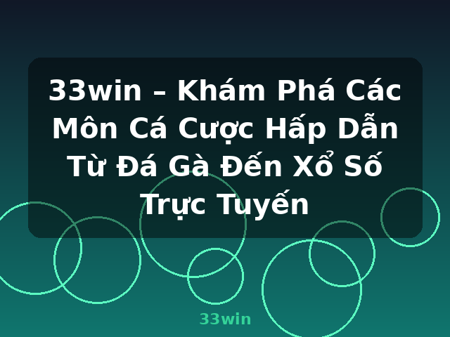 33win – Khám Phá Các Môn Cá Cược Hấp Dẫn Từ Đá Gà Đến Xổ Số Trực Tuyến - 33win