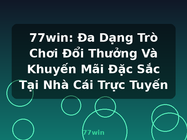 77win: Đa Dạng Trò Chơi Đổi Thưởng Và Khuyến Mãi Đặc Sắc Tại Nhà Cái Trực Tuyến - 77win
