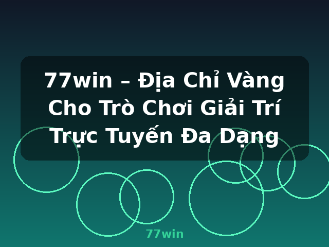77win – Địa Chỉ Vàng Cho Trò Chơi Giải Trí Trực Tuyến Đa Dạng - 77win 77win – Địa Chỉ Vàng Cho Trò Chơi Giải Trí Trực Tuyến Đa Dạng - 77win