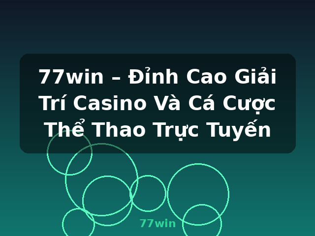 77win – Đỉnh Cao Giải Trí Casino Và Cá Cược Thể Thao Trực Tuyến - 77win