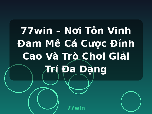 77win – Nơi Tôn Vinh Đam Mê Cá Cược Đỉnh Cao Và Trò Chơi Giải Trí Đa Dạng - 77win