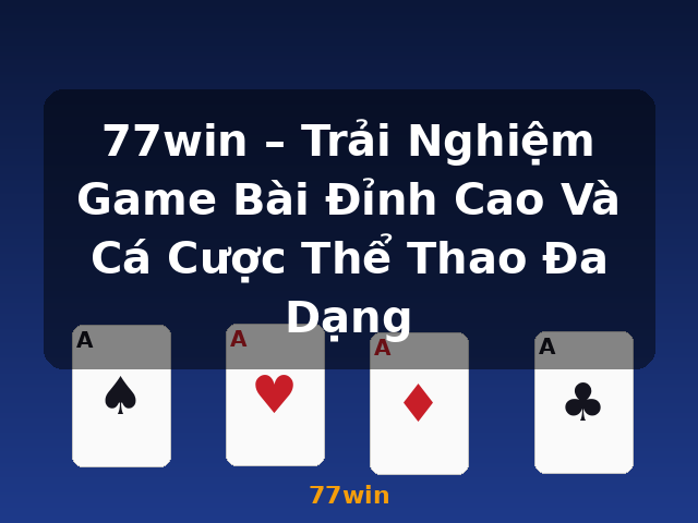 77win – Trải Nghiệm Game Bài Đỉnh Cao Và Cá Cược Thể Thao Đa Dạng - 77win