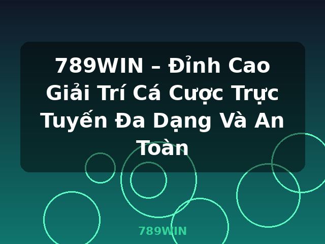 789WIN – Đỉnh Cao Giải Trí Cá Cược Trực Tuyến Đa Dạng Và An Toàn - 789WIN
