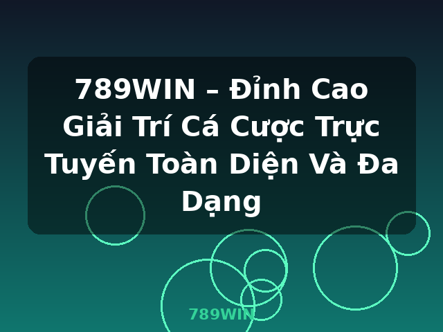 789WIN – Đỉnh Cao Giải Trí Cá Cược Trực Tuyến Toàn Diện Và Đa Dạng - 789WIN