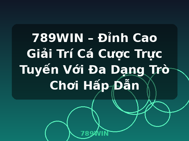 789WIN – Đỉnh Cao Giải Trí Cá Cược Trực Tuyến Với Đa Dạng Trò Chơi Hấp Dẫn - 789WIN