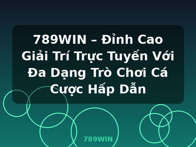 789WIN – Đỉnh Cao Giải Trí Trực Tuyến Với Đa Dạng Trò Chơi Cá Cược Hấp Dẫn - 789WIN