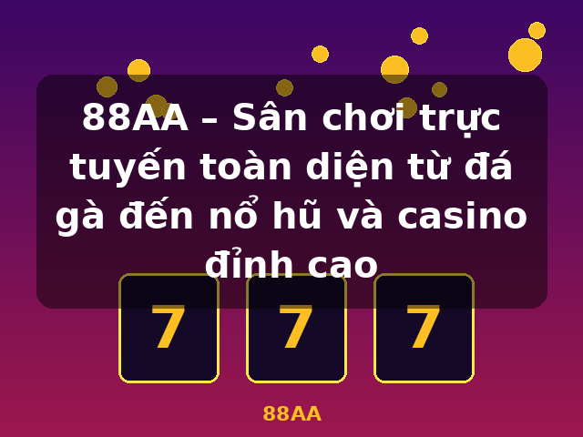 88AA – Sân chơi trực tuyến toàn diện từ đá gà đến nổ hũ và casino đỉnh cao - 88AA