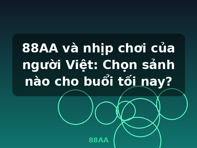 88AA và nhịp chơi của người Việt: Chọn sảnh nào cho buổi tối nay? - 88AA