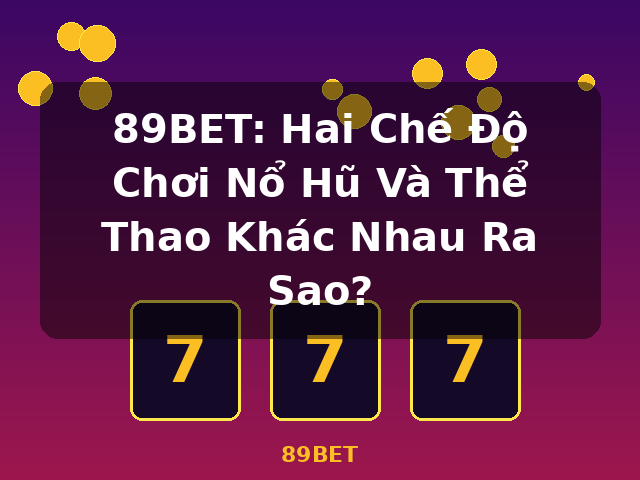 89BET: Hai Chế Độ Chơi Nổ Hũ Và Thể Thao Khác Nhau Ra Sao? - 89BET