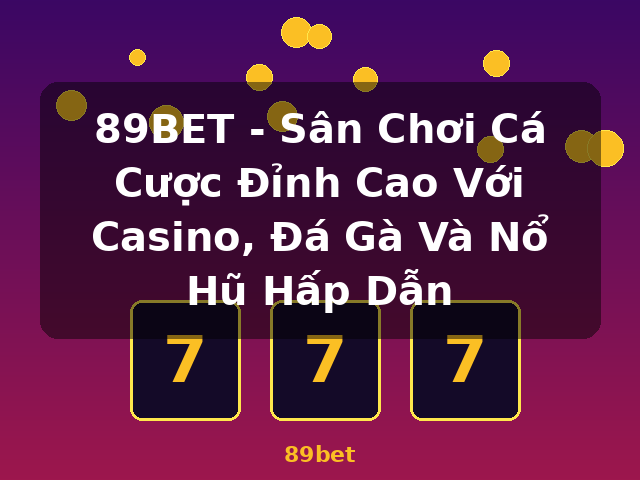 89BET - Sân Chơi Cá Cược Đỉnh Cao Với Casino, Đá Gà Và Nổ Hũ Hấp Dẫn - 89bet