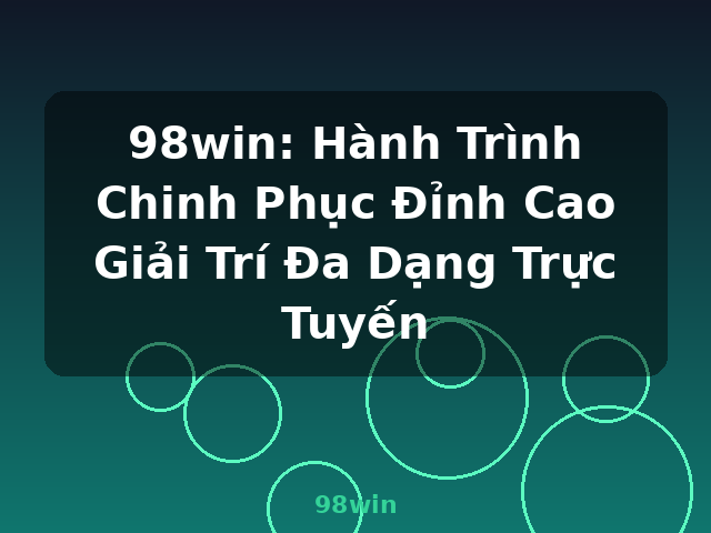 98win: Hành Trình Chinh Phục Đỉnh Cao Giải Trí Đa Dạng Trực Tuyến - 98win
