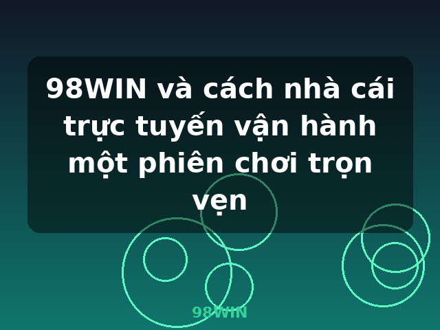 98WIN và cách nhà cái trực tuyến vận hành một phiên chơi trọn vẹn - 98WIN 98WIN và cách nhà cái trực tuyến vận hành một phiên chơi trọn vẹn - 98WIN