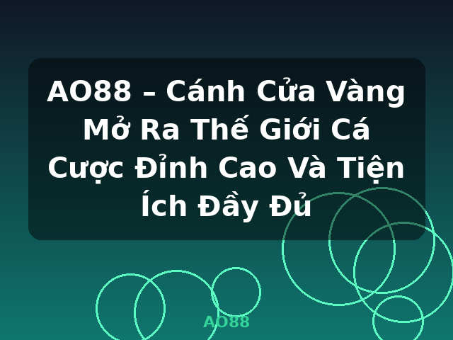 AO88 – Cánh Cửa Vàng Mở Ra Thế Giới Cá Cược Đỉnh Cao Và Tiện Ích Đầy Đủ - AO88
