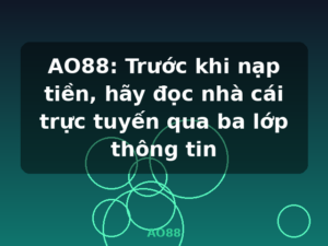 AO88: Trước khi nạp tiền, hãy đọc nhà cái trực tuyến qua ba lớp thông tin - AO88