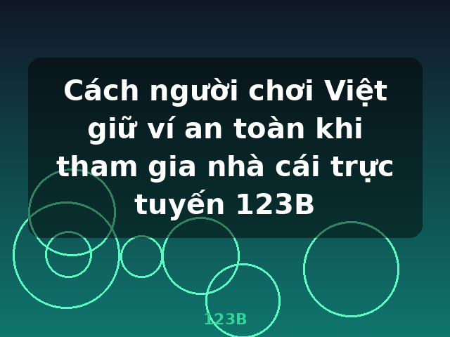 Cách người chơi Việt giữ ví an toàn khi tham gia nhà cái trực tuyến 123B - 123B
