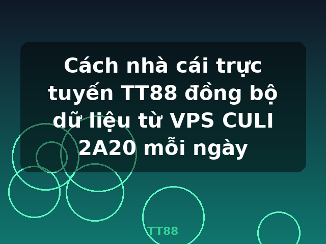 Cách nhà cái trực tuyến TT88 đồng bộ dữ liệu từ VPS CULI 2A20 mỗi ngày - TT88 Cách nhà cái trực tuyến TT88 đồng bộ dữ liệu từ VPS CULI 2A20 mỗi ngày - TT88