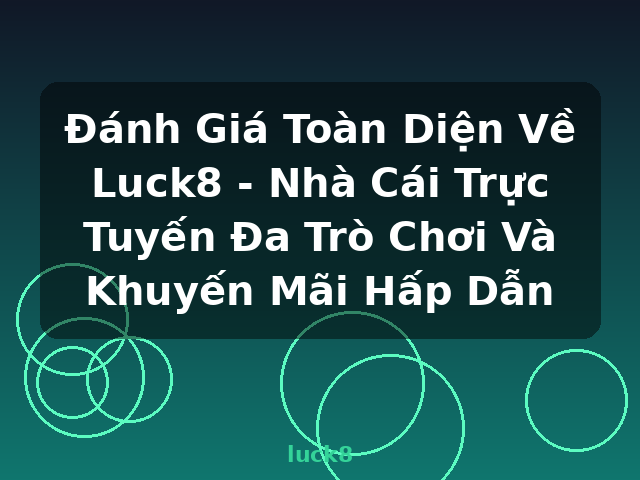 Đánh Giá Toàn Diện Về Luck8 - Nhà Cái Trực Tuyến Đa Trò Chơi Và Khuyến Mãi Hấp Dẫn - luck8 Đánh Giá Toàn Diện Về Luck8 - Nhà Cái Trực Tuyến Đa Trò Chơi Và Khuyến Mãi Hấp Dẫn - luck8