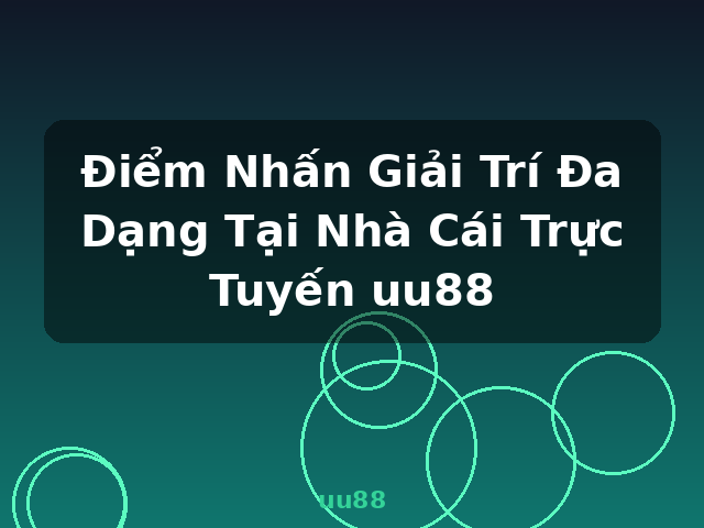 Điểm Nhấn Giải Trí Đa Dạng Tại Nhà Cái Trực Tuyến uu88 - uu88