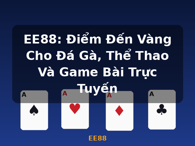 EE88: Điểm Đến Vàng Cho Đá Gà, Thể Thao Và Game Bài Trực Tuyến - EE88