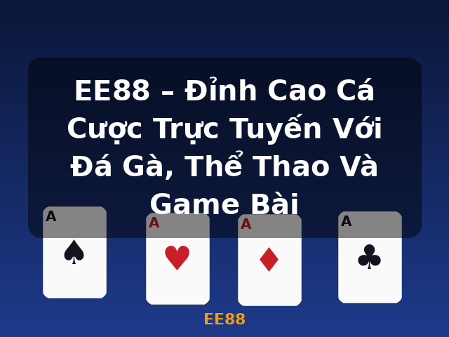EE88 – Đỉnh Cao Cá Cược Trực Tuyến Với Đá Gà, Thể Thao Và Game Bài - EE88