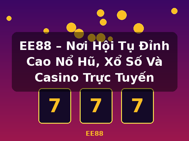 EE88 – Nơi Hội Tụ Đỉnh Cao Nổ Hũ, Xổ Số Và Casino Trực Tuyến - EE88 EE88 – Nơi Hội Tụ Đỉnh Cao Nổ Hũ, Xổ Số Và Casino Trực Tuyến - EE88