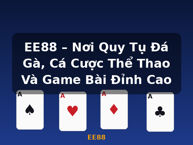 EE88 – Nơi Quy Tụ Đá Gà, Cá Cược Thể Thao Và Game Bài Đỉnh Cao - EE88