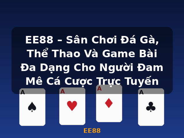 EE88 – Sân Chơi Đá Gà, Thể Thao Và Game Bài Đa Dạng Cho Người Đam Mê Cá Cược Trực Tuyến - EE88