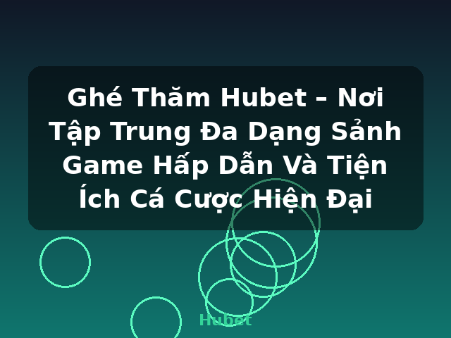 Ghé Thăm Hubet – Nơi Tập Trung Đa Dạng Sảnh Game Hấp Dẫn Và Tiện Ích Cá Cược Hiện Đại - Hubet
