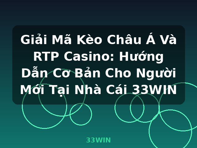 Giải Mã Kèo Châu Á Và RTP Casino: Hướng Dẫn Cơ Bản Cho Người Mới Tại Nhà Cái 33WIN - 33WIN
