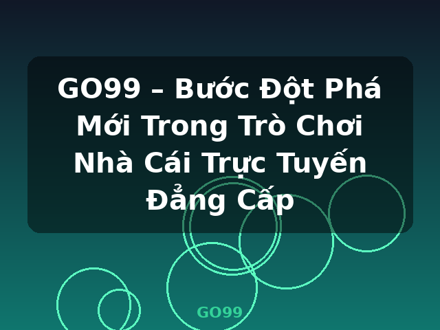 GO99 – Bước Đột Phá Mới Trong Trò Chơi Nhà Cái Trực Tuyến Đẳng Cấp - GO99 GO99 – Bước Đột Phá Mới Trong Trò Chơi Nhà Cái Trực Tuyến Đẳng Cấp - GO99